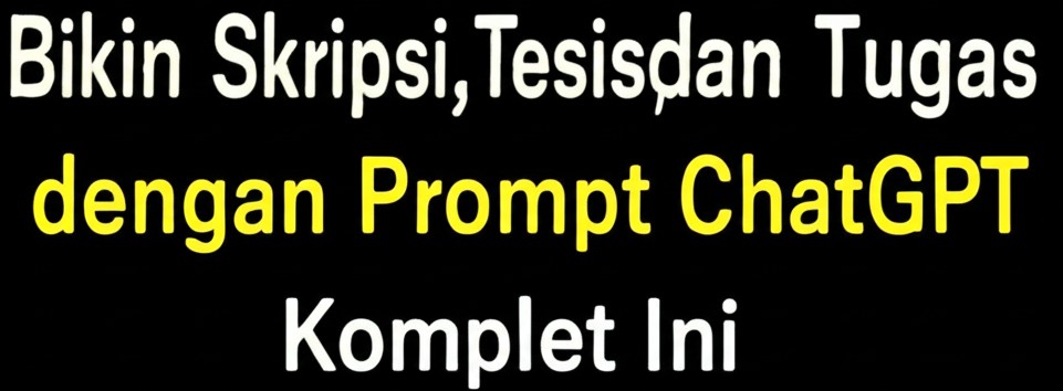 Bikin Skripsi, Tesis, dan Tugas dengan Prompt ChatGPT Komplet Ini